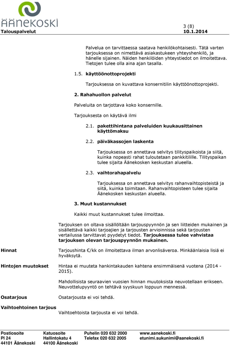 Tarjouksesta on käytävä ilmi 2.1. pakettihintana palveluiden kuukausittainen käyttömaksu 2.2. päiväkassojen laskenta Tarjouksessa on annettava selvitys tilityspaikoista ja siitä, kuinka nopeasti rahat tuloutetaan pankkitilille.