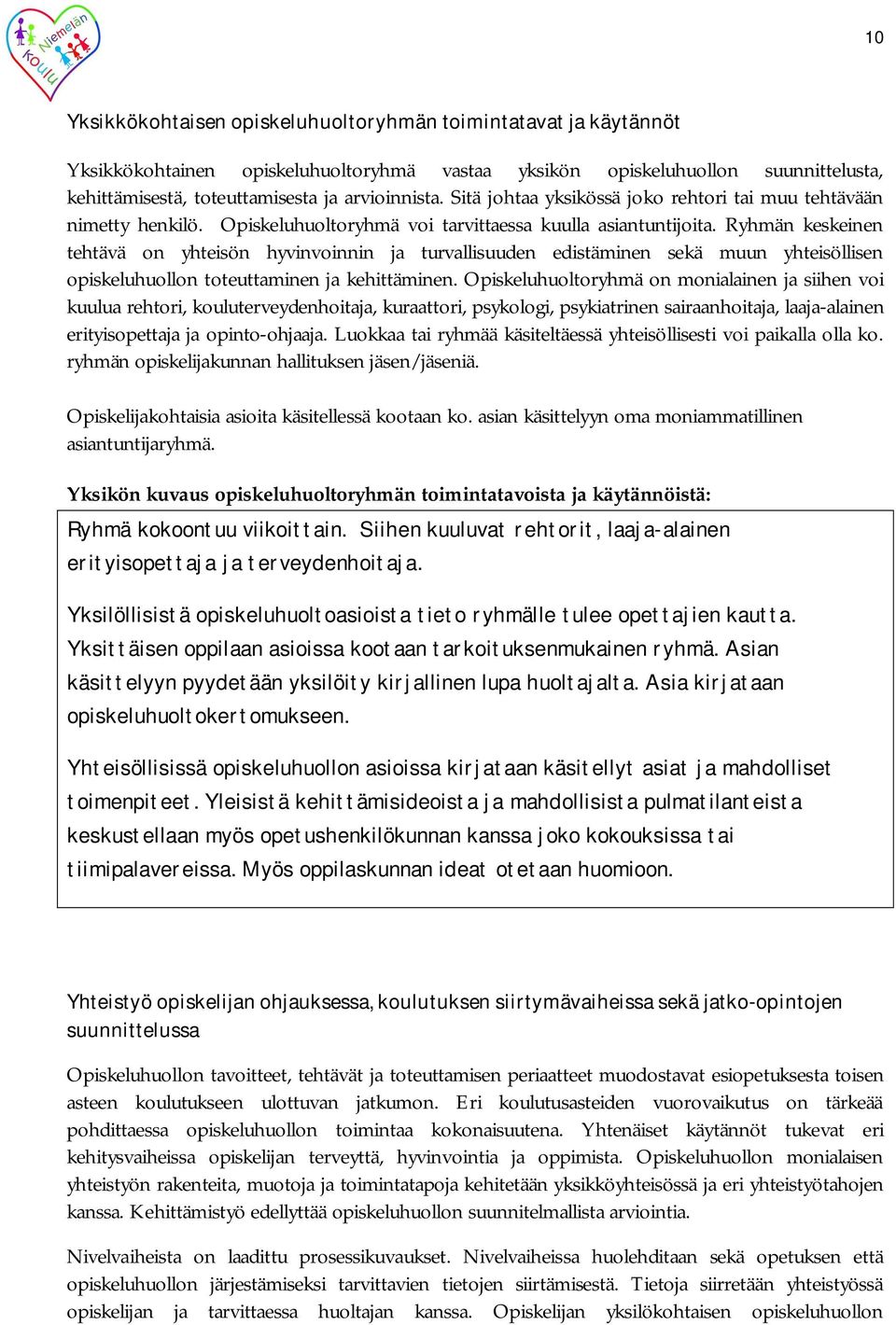 Ryhmän keskeinen tehtävä on yhteisön hyvinvoinnin ja turvallisuuden edistäminen sekä muun yhteisöllisen opiskeluhuollon toteuttaminen ja kehittäminen.