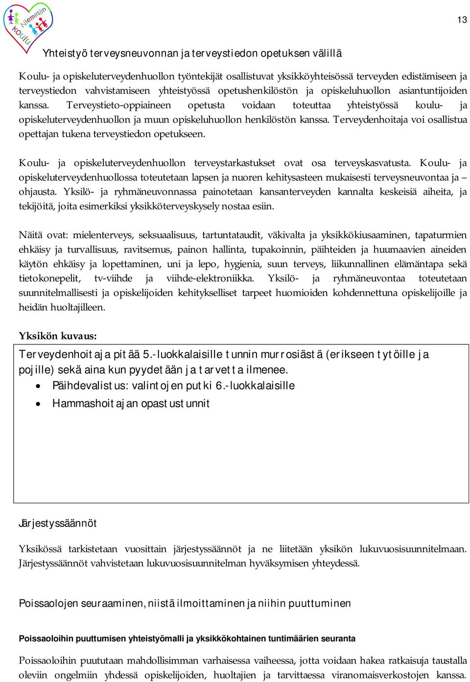 Terveystieto-oppiaineen opetusta voidaan toteuttaa yhteistyössä koulu- ja opiskeluterveydenhuollon ja muun opiskeluhuollon henkilöstön kanssa.