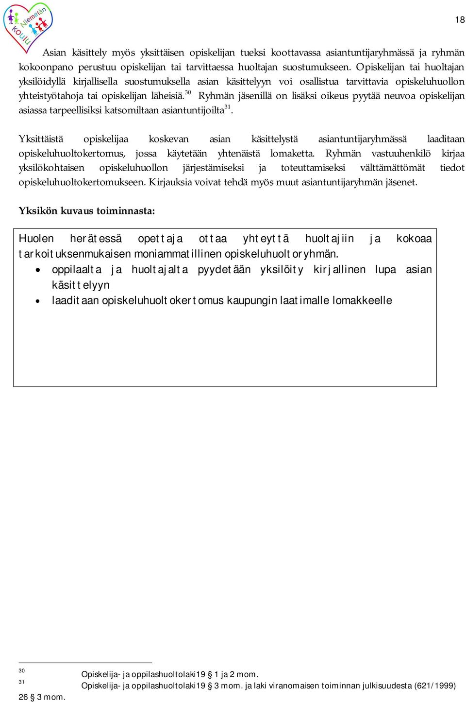 30 Ryhmän jäsenillä on lisäksi oikeus pyytää neuvoa opiskelijan asiassa tarpeellisiksi katsomiltaan asiantuntijoilta 31.