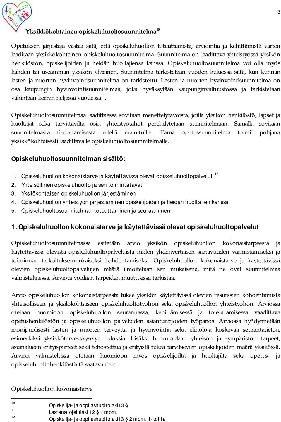 Opiskeluhuoltosuunnitelma voi olla myös kahden tai useamman yksikön yhteinen. Suunnitelma tarkistetaan vuoden kuluessa siitä, kun kunnan lasten ja nuorten hyvinvointisuunnitelma on tarkistettu.