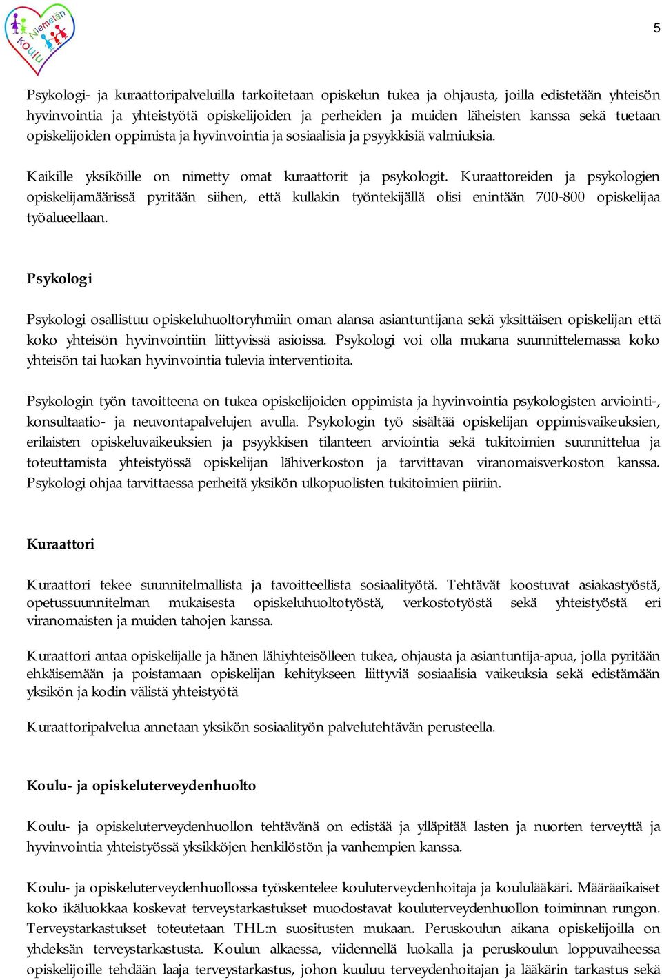 Kuraattoreiden ja psykologien opiskelijamäärissä pyritään siihen, että kullakin työntekijällä olisi enintään 700-800 opiskelijaa työalueellaan.