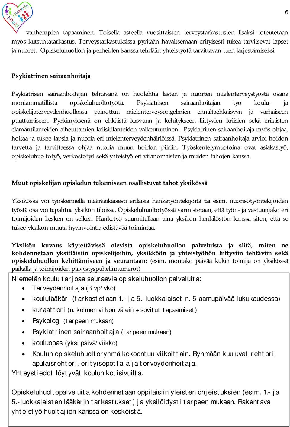 Psykiatrinen sairaanhoitaja Psykiatrisen sairaanhoitajan tehtävänä on huolehtia lasten ja nuorten mielenterveystyöstä osana moniammatillista opiskeluhuoltotyötä.