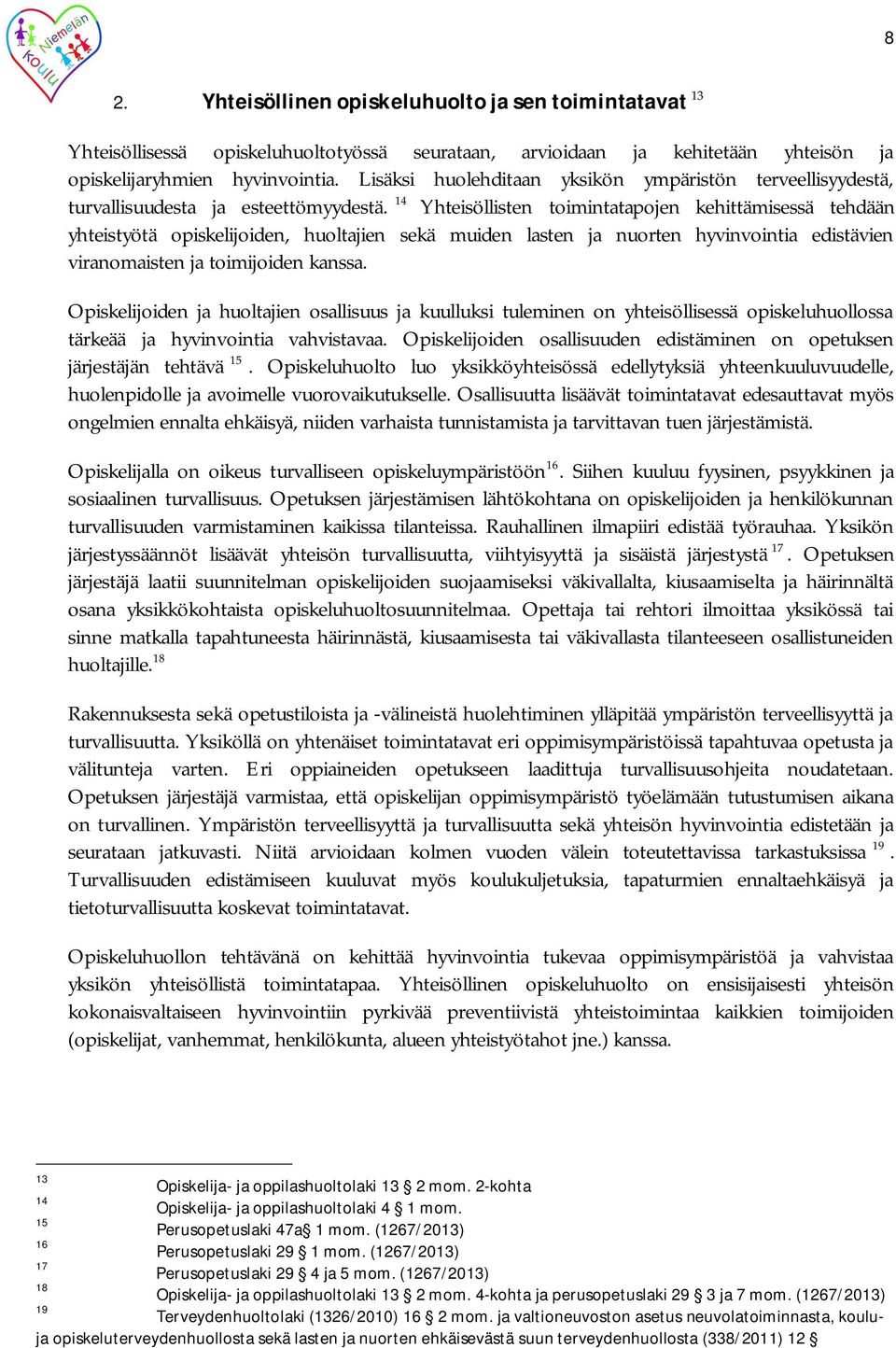 14 Yhteisöllisten toimintatapojen kehittämisessä tehdään yhteistyötä opiskelijoiden, huoltajien sekä muiden lasten ja nuorten hyvinvointia edistävien viranomaisten ja toimijoiden kanssa.