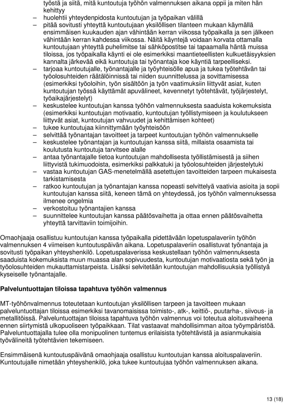 Näitä käyntejä voidaan korvata ottamalla kuntoutujaan yhteyttä puhelimitse tai sähköpostitse tai tapaamalla häntä muissa tiloissa, jos työpaikalla käynti ei ole esimerkiksi maantieteellisten