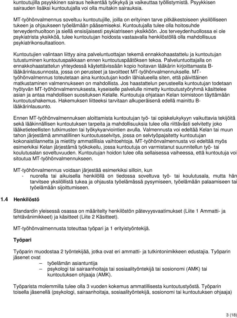 Kuntoutujalla tulee olla hoitosuhde terveydenhuoltoon ja siellä ensisijaisesti psykiatriseen yksikköön.