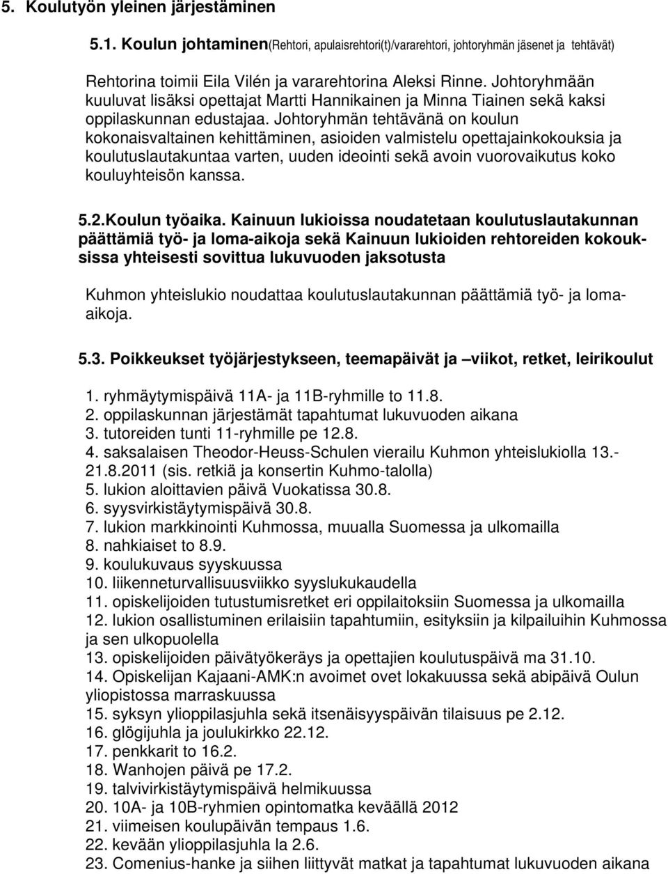 Johtoryhmän tehtävänä on koulun kokonaisvaltainen kehittäminen, asioiden valmistelu opettajainkokouksia ja koulutuslautakuntaa varten, uuden ideointi sekä avoin vuorovaikutus koko kouluyhteisön