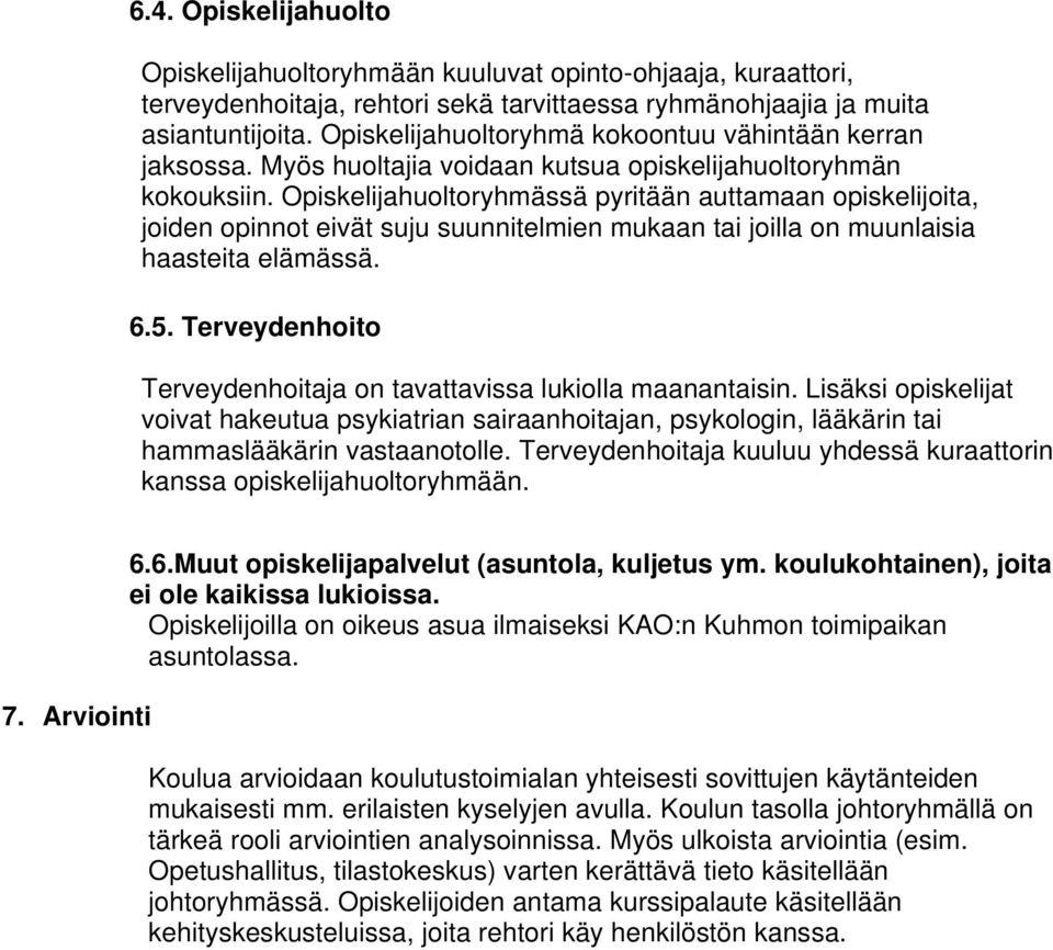 Opiskelijahuoltoryhmässä pyritään auttamaan opiskelijoita, joiden opinnot eivät suju suunnitelmien mukaan tai joilla on muunlaisia haasteita elämässä. 6.5.