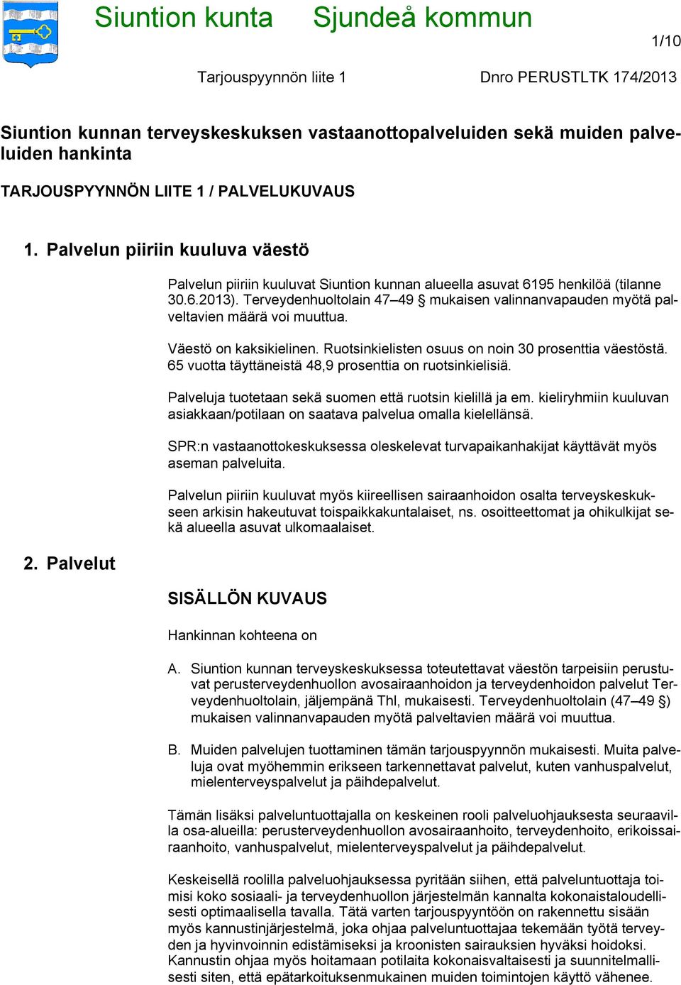 Väestö on kaksikielinen. Ruotsinkielisten osuus on noin 30 prosenttia väestöstä. 65 vuotta täyttäneistä 48,9 prosenttia on ruotsinkielisiä. Palveluja tuotetaan sekä suomen että ruotsin kielillä ja em.