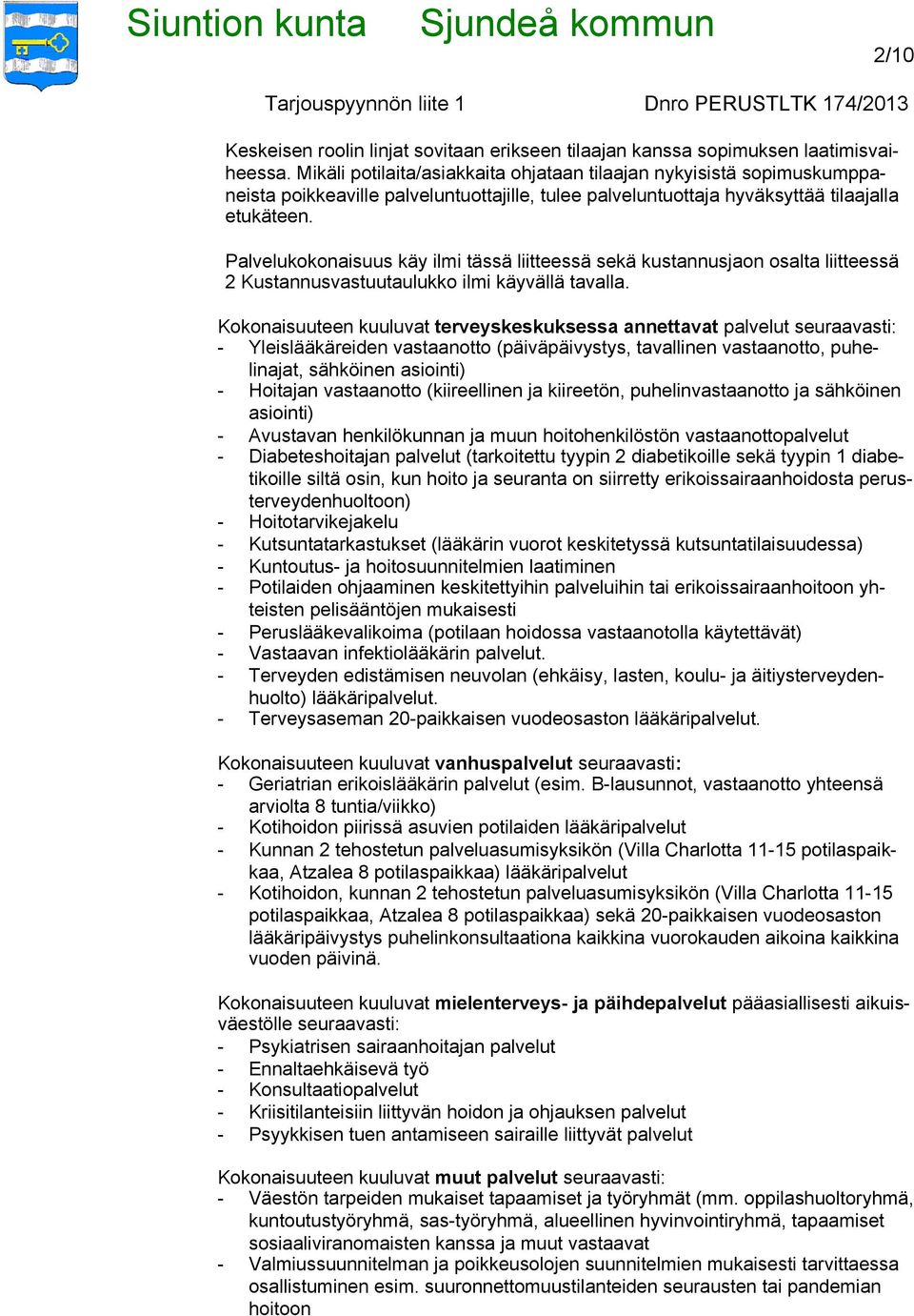 Palvelukokonaisuus käy ilmi tässä liitteessä sekä kustannusjaon osalta liitteessä 2 Kustannusvastuutaulukko ilmi käyvällä tavalla.