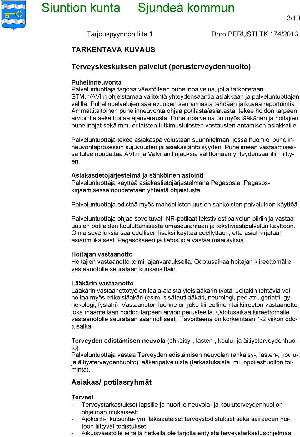Ammattitaitoinen puhelinneuvonta ohjaa potilasta/asiakasta, tekee hoidon tarpeen arviointia sekä hoitaa ajanvarausta. Puhelinpalvelua on myös lääkärien ja hoitajien puhelinajat sekä mm.