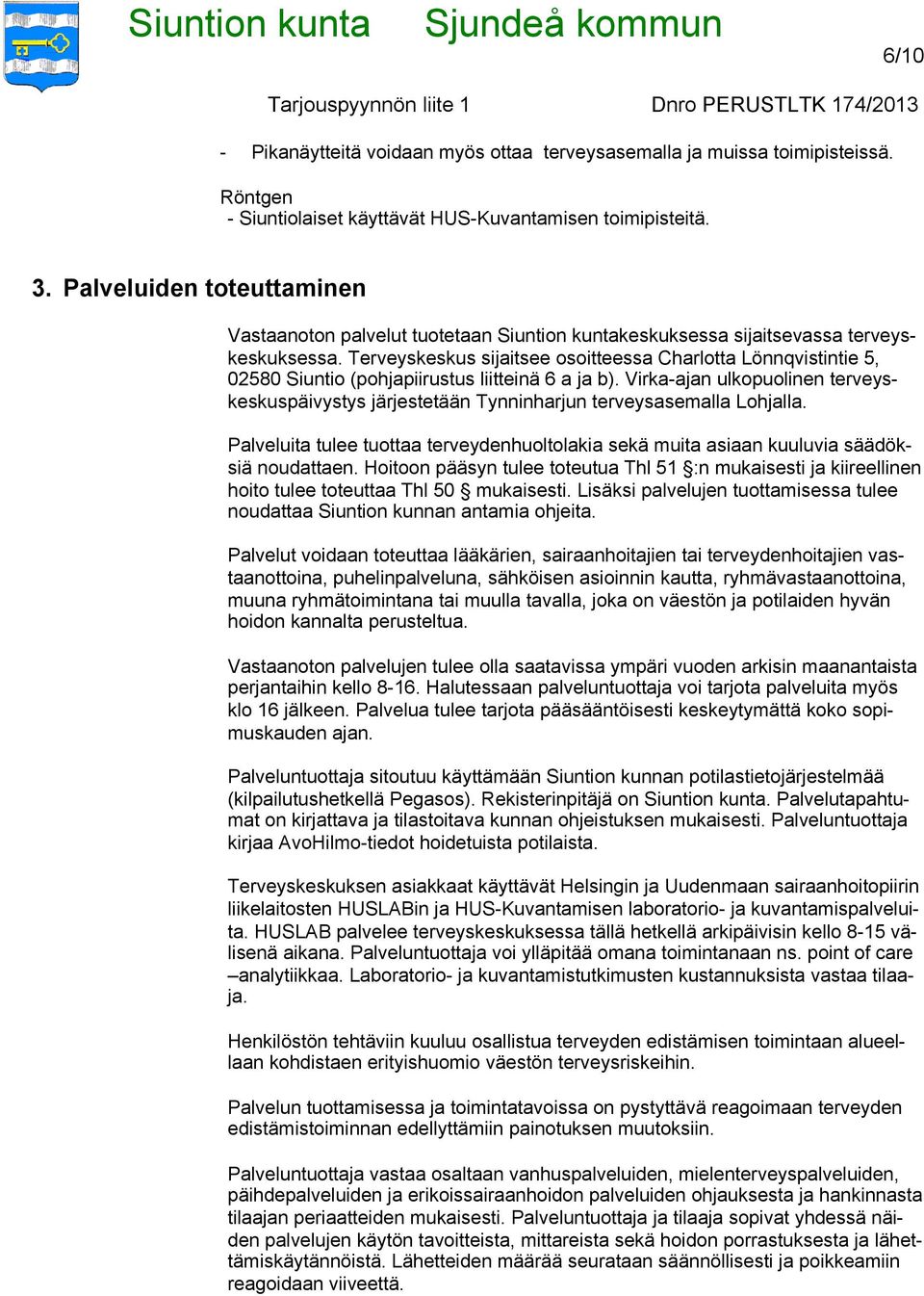 Terveyskeskus sijaitsee osoitteessa Charlotta Lönnqvistintie 5, 02580 Siuntio (pohjapiirustus liitteinä 6 a ja b).
