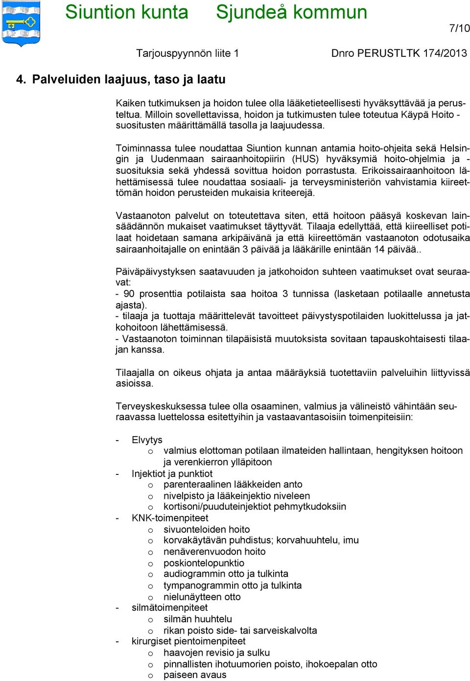 Toiminnassa tulee noudattaa Siuntion kunnan antamia hoito-ohjeita sekä Helsingin ja Uudenmaan sairaanhoitopiirin (HUS) hyväksymiä hoito-ohjelmia ja - suosituksia sekä yhdessä sovittua hoidon