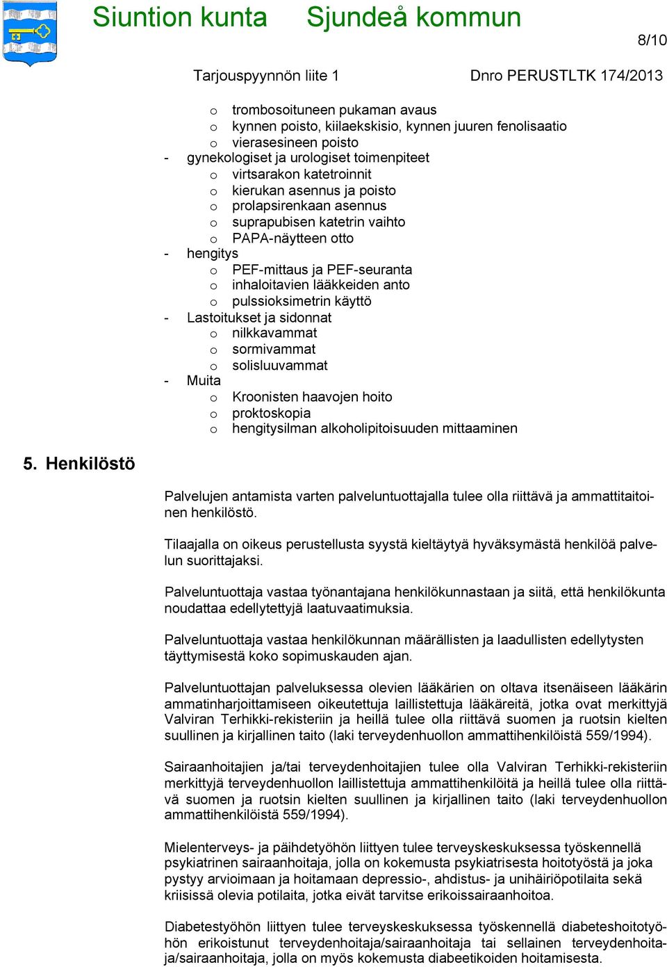 Lastoitukset ja sidonnat o nilkkavammat o sormivammat o solisluuvammat - Muita o Kroonisten haavojen hoito o proktoskopia o hengitysilman alkoholipitoisuuden mittaaminen 5.
