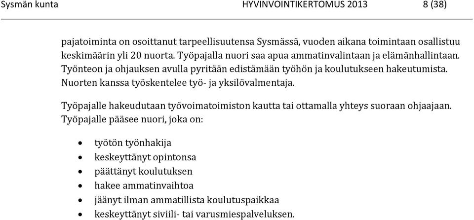 Nuorten kanssa työskentelee työ- ja yksilövalmentaja. Työpajalle hakeudutaan työvoimatoimiston kautta tai ottamalla yhteys suoraan ohjaajaan.