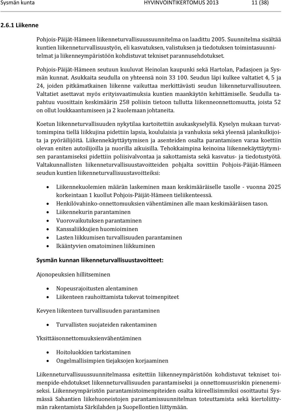 Pohjois-Päijät-Hämeen seutuun kuuluvat Heinolan kaupunki sekä Hartolan, Padasjoen ja Sysmän kunnat. Asukkaita seudulla on yhteensä noin 33 100.