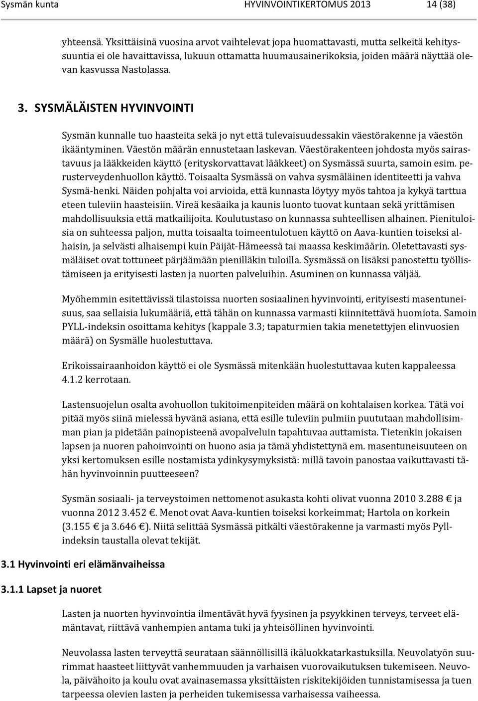 SYSMÄLÄISTEN HYVINVOINTI Sysmän kunnalle tuo haasteita sekä jo nyt että tulevaisuudessakin väestörakenne ja väestön ikääntyminen. Väestön määrän ennustetaan laskevan.