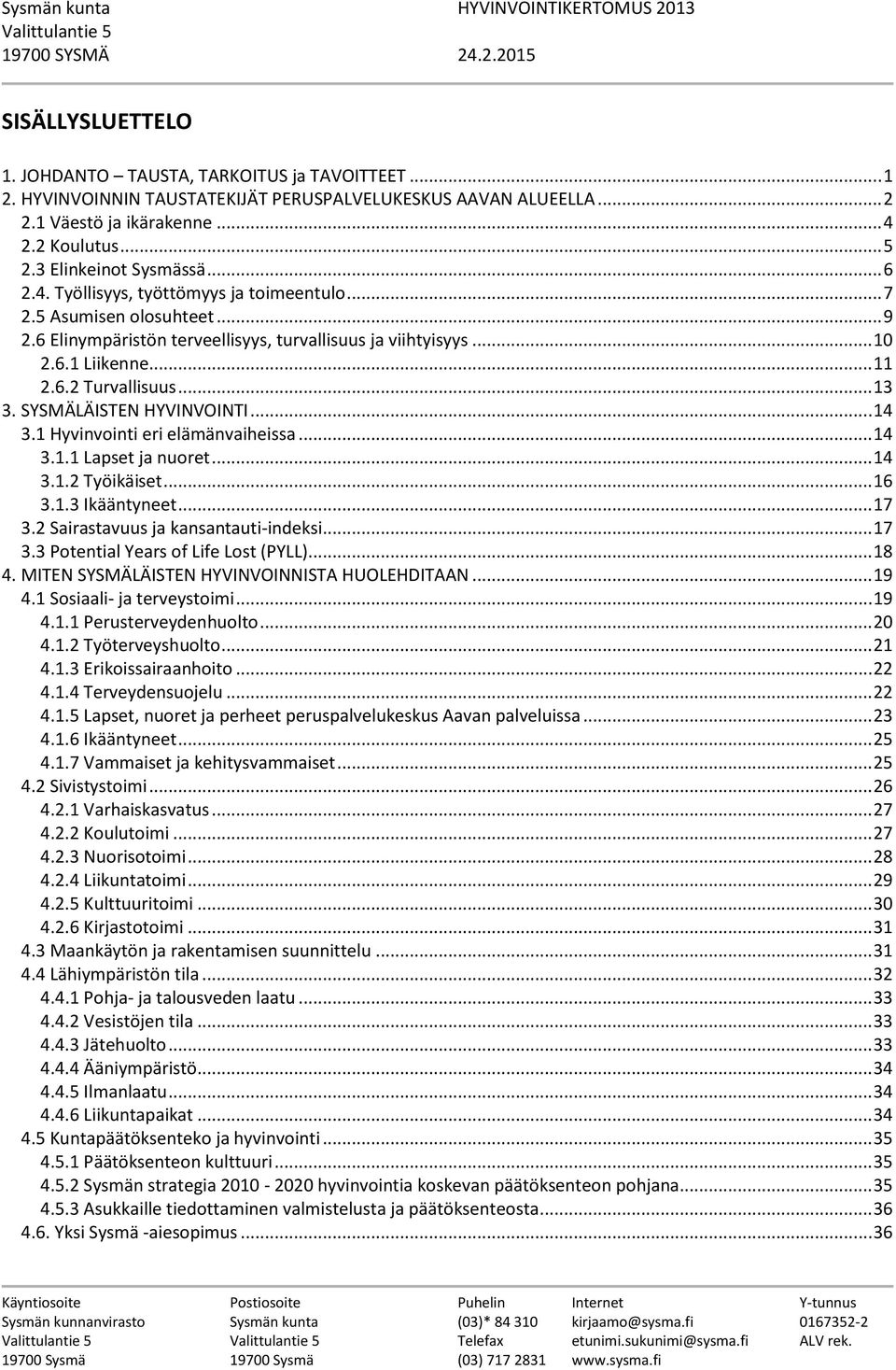 5 Asumisen olosuhteet... 9 2.6 Elinympäristön terveellisyys, turvallisuus ja viihtyisyys... 10 2.6.1 Liikenne... 11 2.6.2 Turvallisuus... 13 3. SYSMÄLÄISTEN HYVINVOINTI... 14 3.