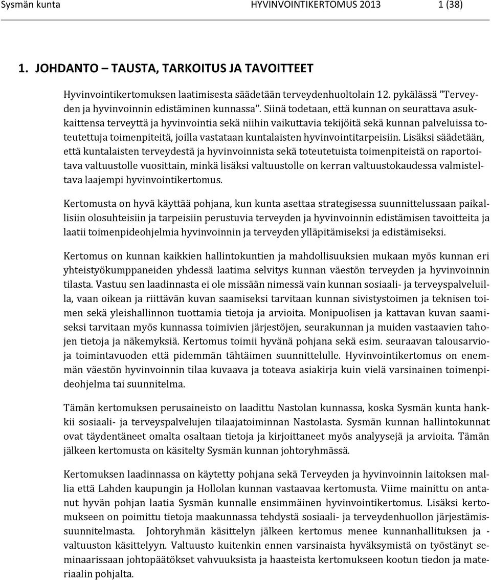 Siinä todetaan, että kunnan on seurattava asukkaittensa terveyttä ja hyvinvointia sekä niihin vaikuttavia tekijöitä sekä kunnan palveluissa toteutettuja toimenpiteitä, joilla vastataan kuntalaisten