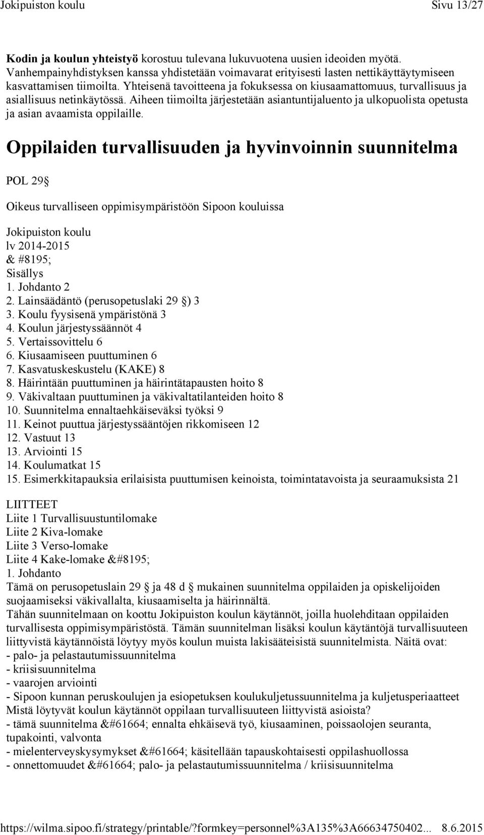 Yhteisenä tavoitteena ja fokuksessa on kiusaamattomuus, turvallisuus ja asiallisuus netinkäytössä.