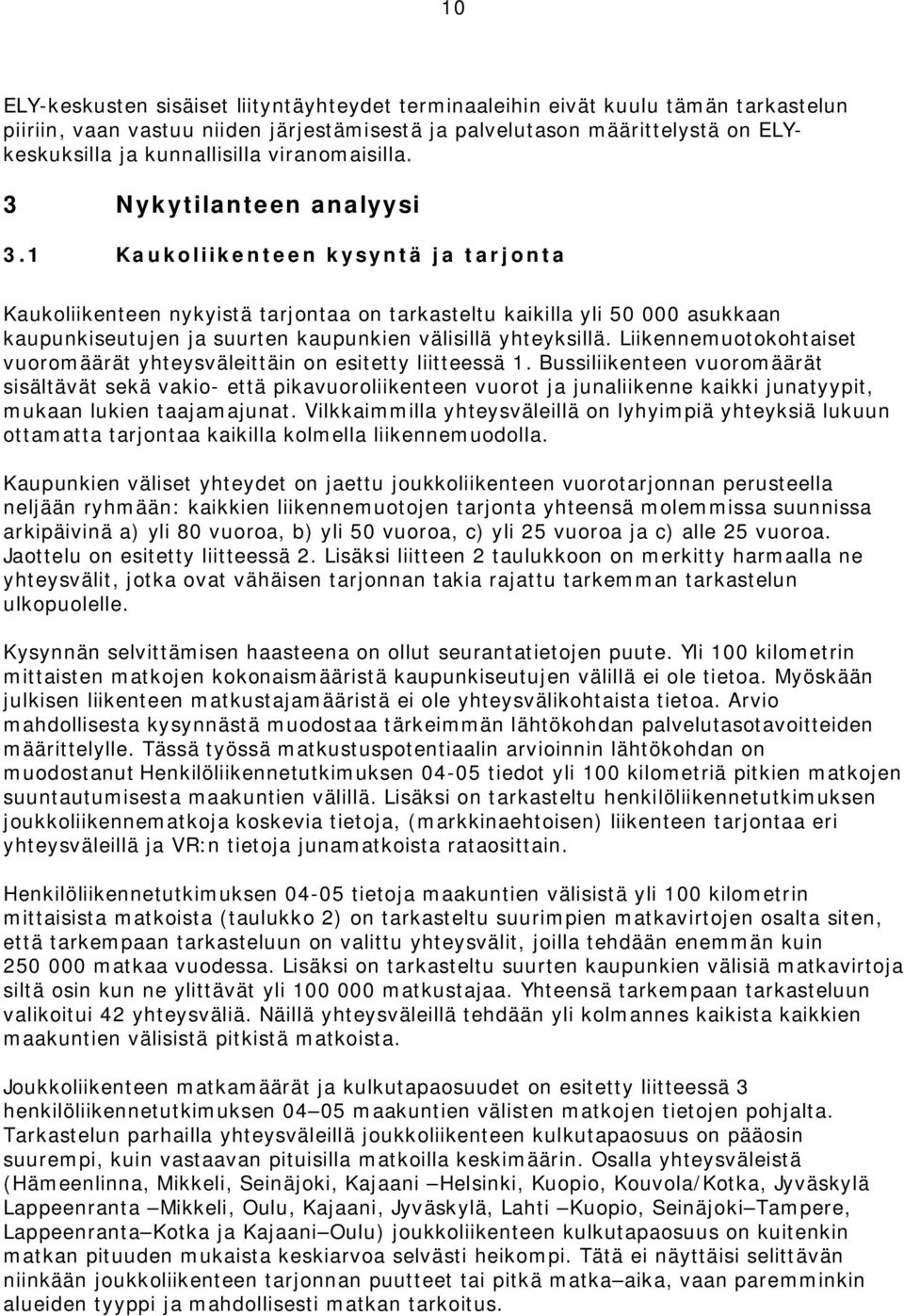 1 Kaukoliikenteen kysyntä ja tarjonta Kaukoliikenteen nykyistä tarjontaa on tarkasteltu kaikilla yli 50 000 asukkaan kaupunkiseutujen ja suurten kaupunkien välisillä yhteyksillä.