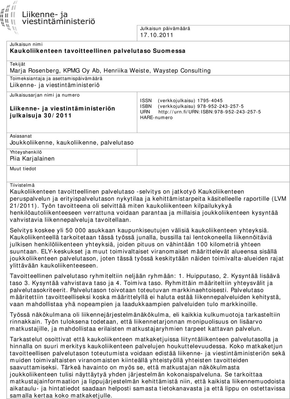 viestintäministeriö Julkaisusarjan nimi ja numero Liikenne- ja viestintäministeriön julkaisuja 30/2011 ISSN (verkkojulkaisu) 1795-4045 ISBN (verkkojulkaisu) 978-952-243-257-5 URN http://urn.