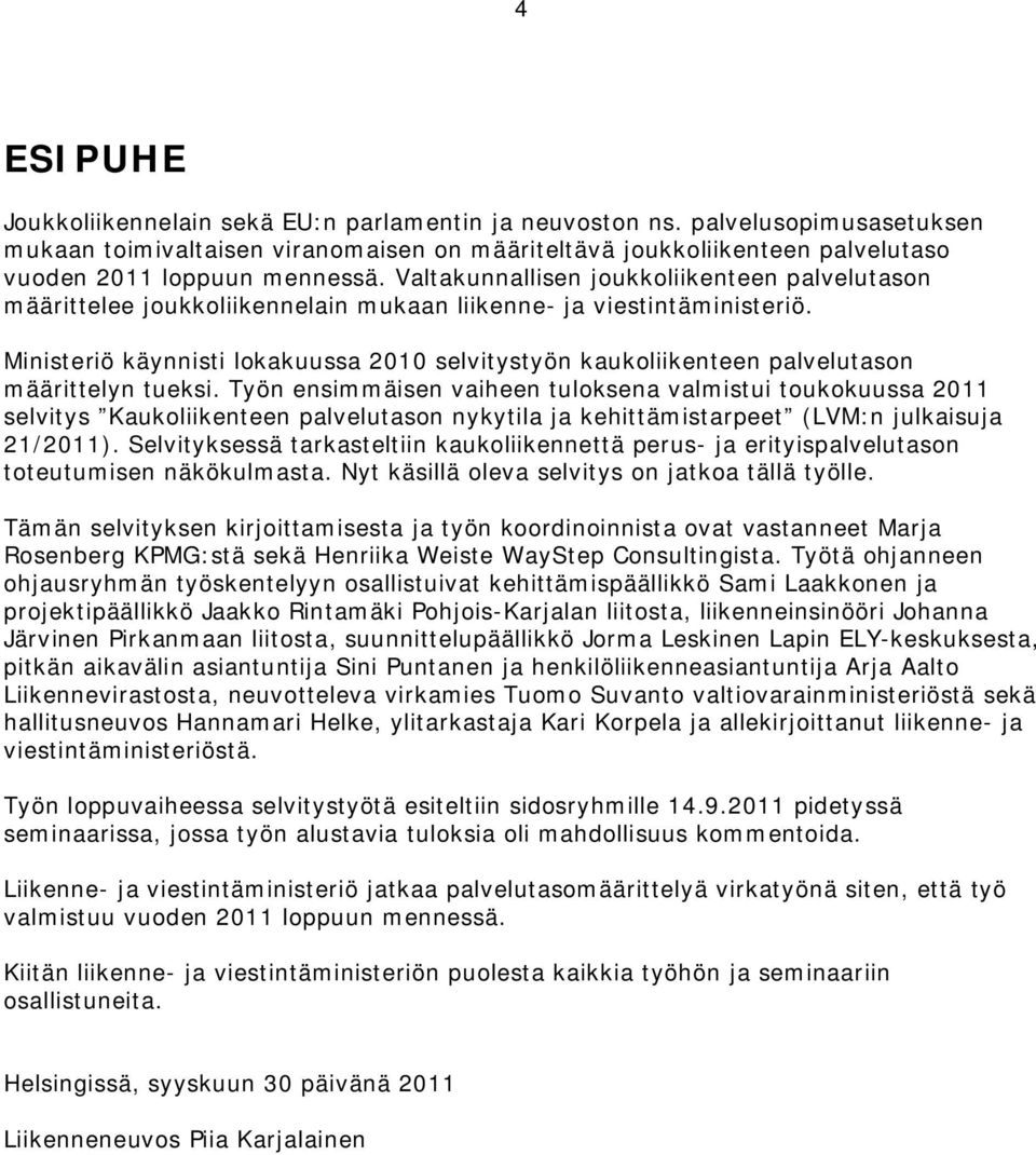 Valtakunnallisen joukkoliikenteen palvelutason määrittelee joukkoliikennelain mukaan liikenne- ja viestintäministeriö.