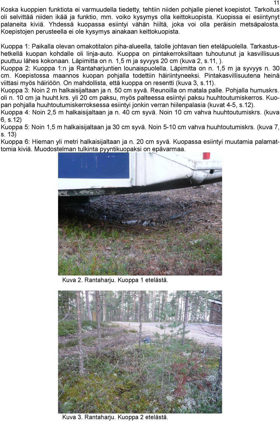 Kuoppa 1: Paikalla olevan omakotitalon piha-alueella, talolle johtavan tien eteläpuolella. Tarkastushetkellä kuopan kohdalle oli linja-auto.