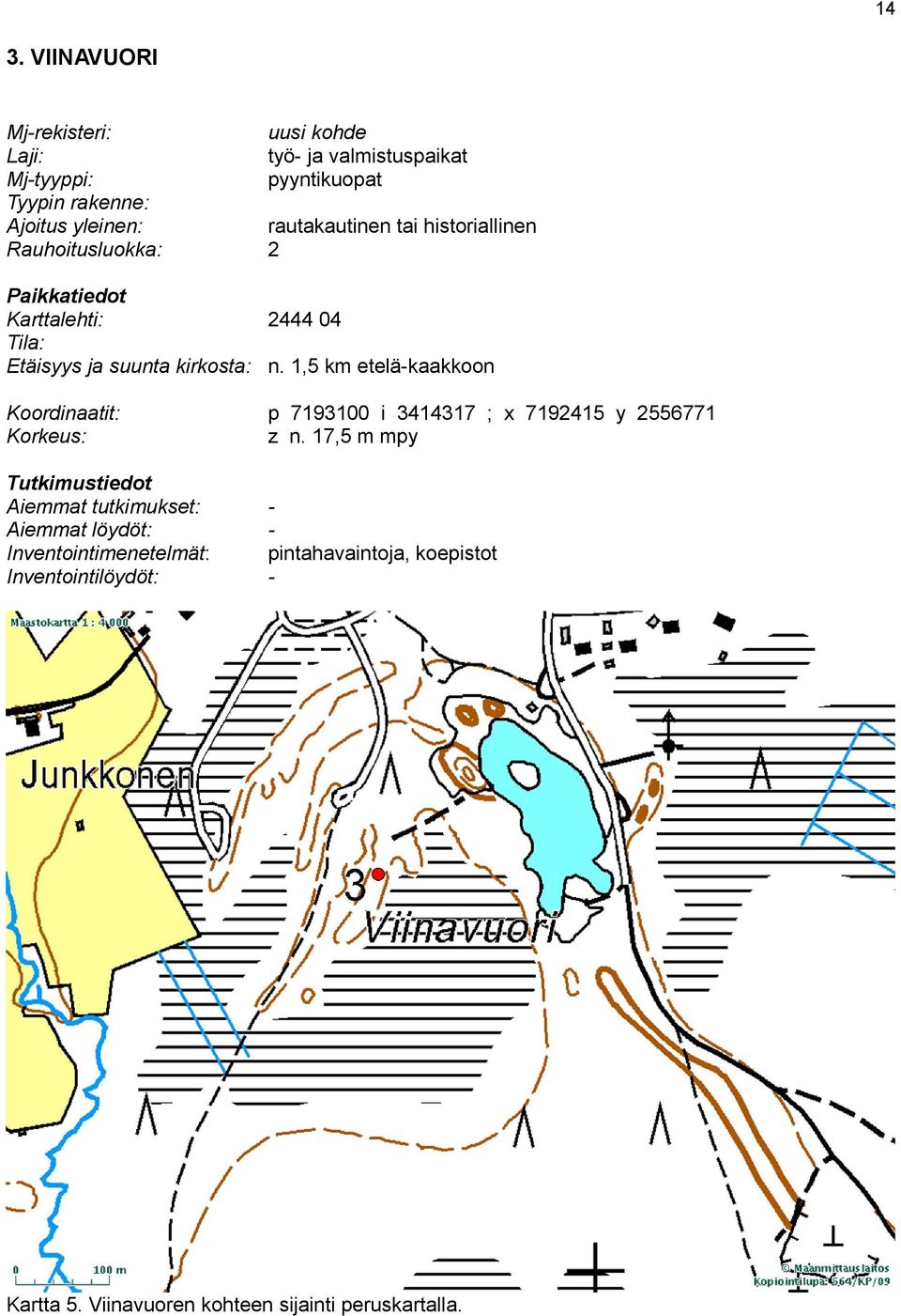 1,5 km etelä-kaakkoon Koordinaatit: Korkeus: p 7193100 i 3414317 ; x 7192415 y 2556771 z n.