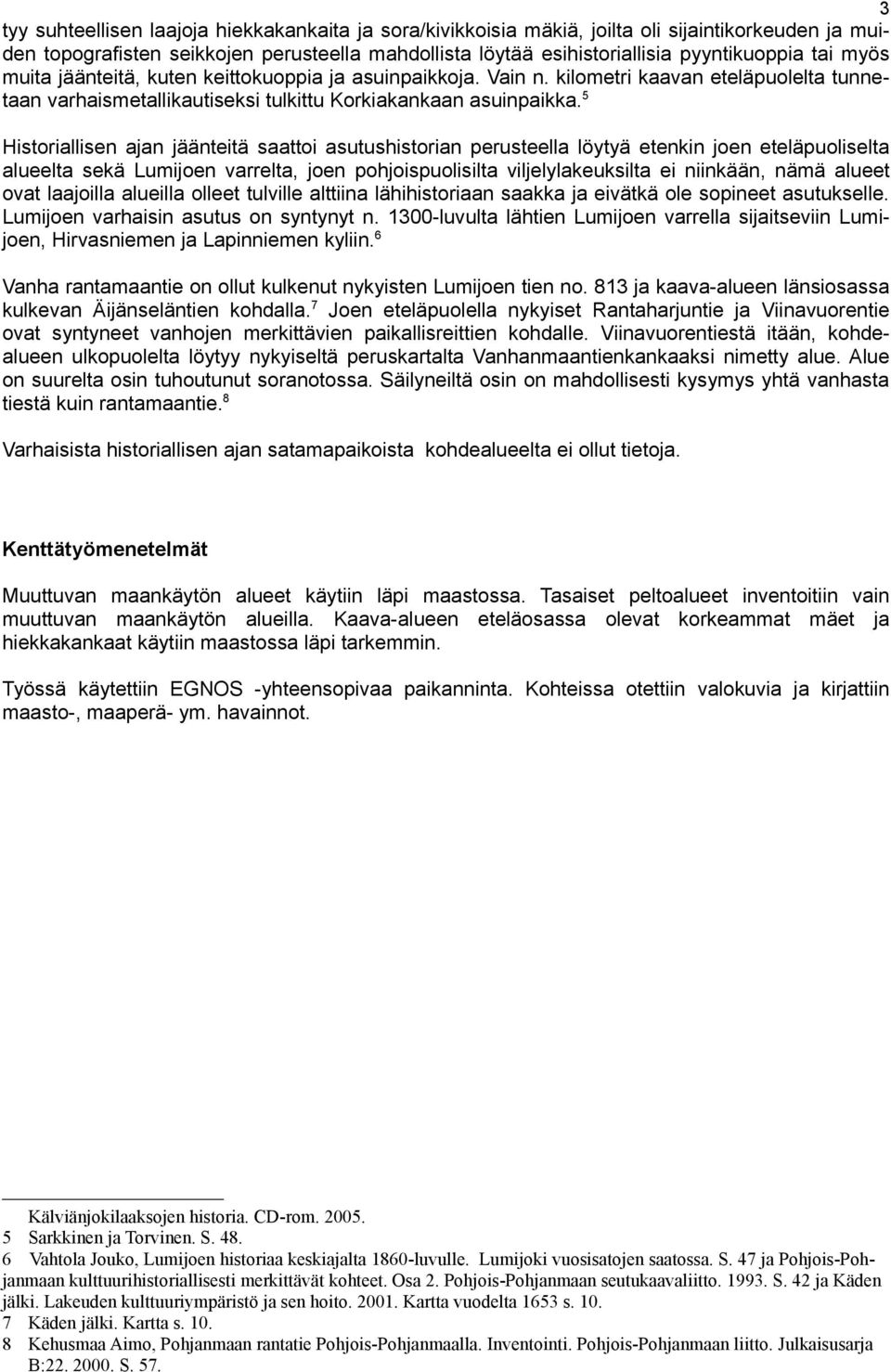 5 Historiallisen ajan jäänteitä saattoi asutushistorian perusteella löytyä etenkin joen eteläpuoliselta alueelta sekä Lumijoen varrelta, joen pohjoispuolisilta viljelylakeuksilta ei niinkään, nämä