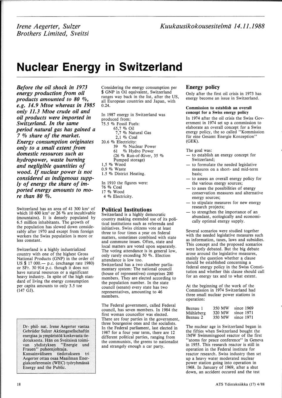 Energy consumption originates only to a small extent from domestic resources such as hydropower, waste burning and negligible quantities of wood.