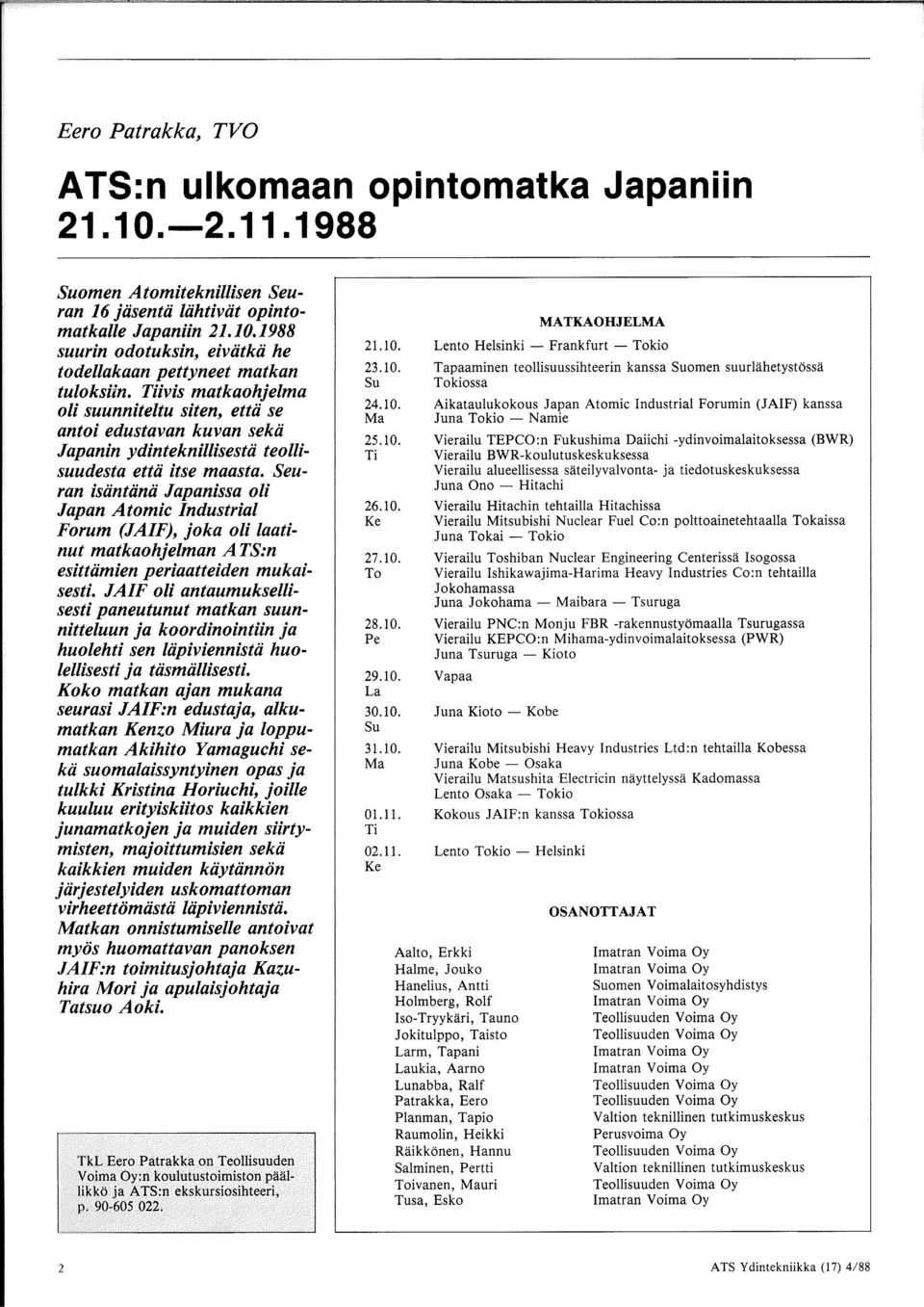 Seuran isiintiinii Japanissa oli Japan Atomic Industrial Forum (JAIF), joka oli laatinut matkaohjelman A TS:n esittiimien periaatteiden mukaisesti.