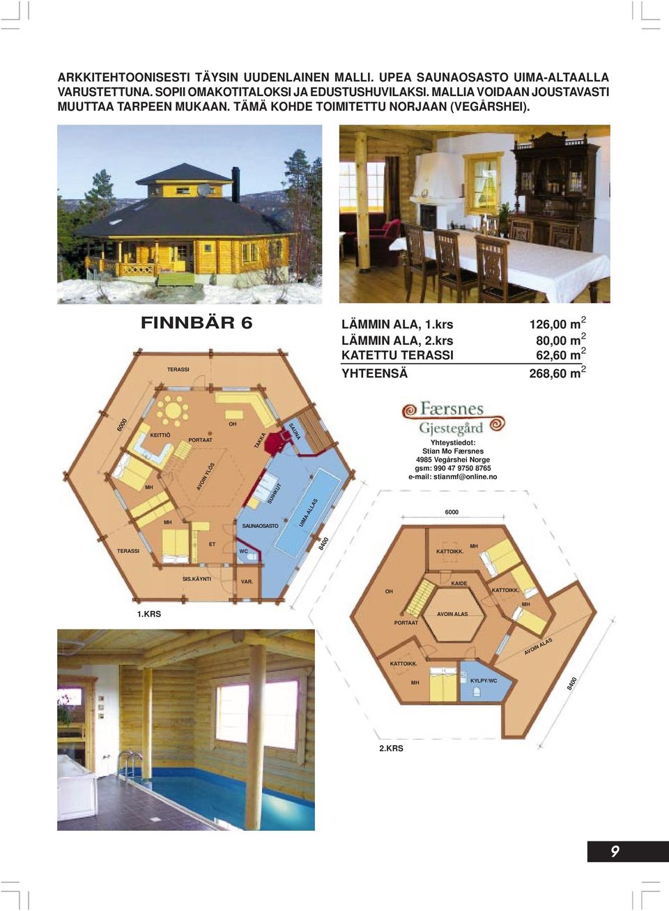 krs 80,00 m 2 KATETTU 62,60 m 2 YHTEENSÄ 268,60 m 2 6000 PORTAAT TAKKA SUIHKUT OSASTO UIMA-ALLAS Yhteystiedot: Stian Mo Færsnes 4985 Vegårshei