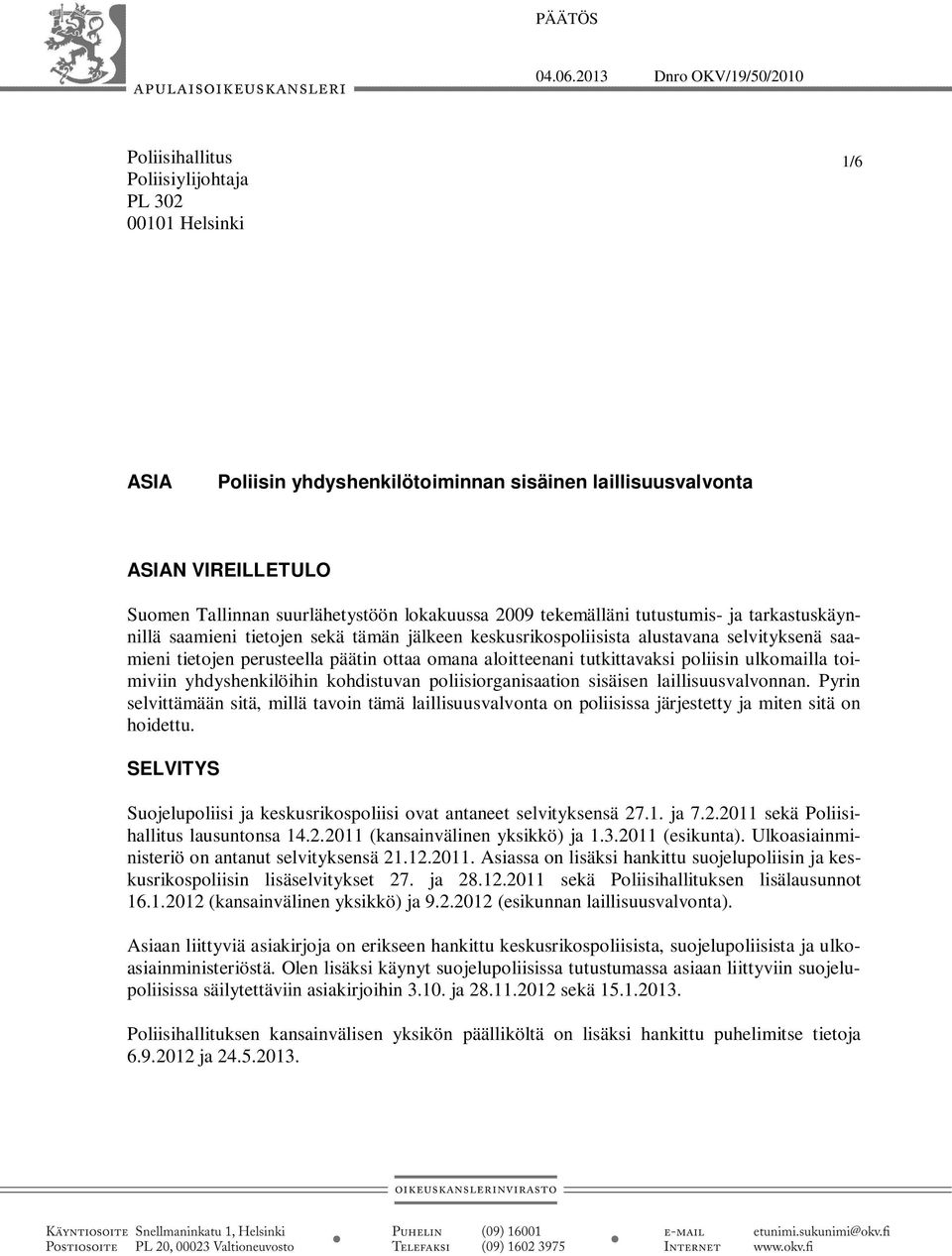 suurlähetystöön lokakuussa 2009 tekemälläni tutustumis- ja tarkastuskäynnillä saamieni tietojen sekä tämän jälkeen keskusrikospoliisista alustavana selvityksenä saamieni tietojen perusteella päätin