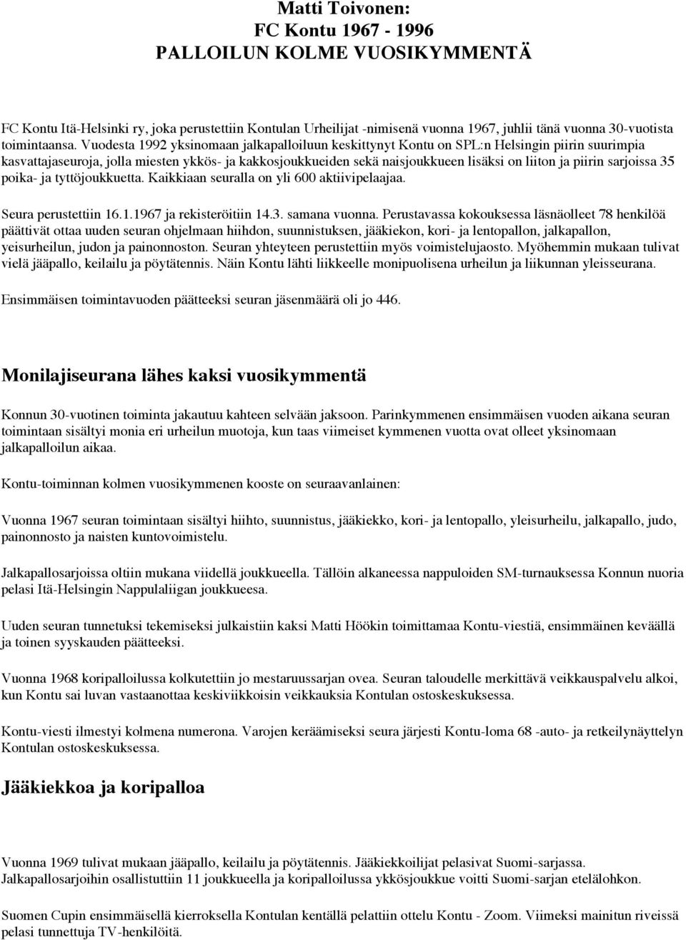 piirin sarjoissa 35 poika- ja tyttöjoukkuetta. Kaikkiaan seuralla on yli 600 aktiivipelaajaa. Seura perustettiin 16.1.1967 ja rekisteröitiin 14.3. samana vuonna.