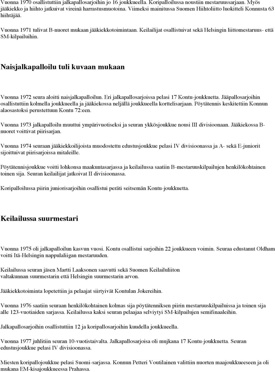 Keilailijat osallistuivat sekä Helsingin liittomestaruus- että SM-kilpailuihin. Naisjalkapalloilu tuli kuvaan mukaan Vuonna 1972 seura aloitti naisjalkapalloilun.