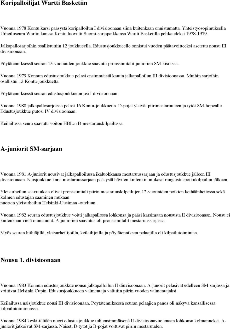 Edustusjoukkueelle onnistui vuoden päätavoitteeksi asetettu nousu III divisioonaan. Pöytätenniksessä seuran 15-vuotiaiden joukkue saavutti pronssimitalit juniorien SM-kisoissa.