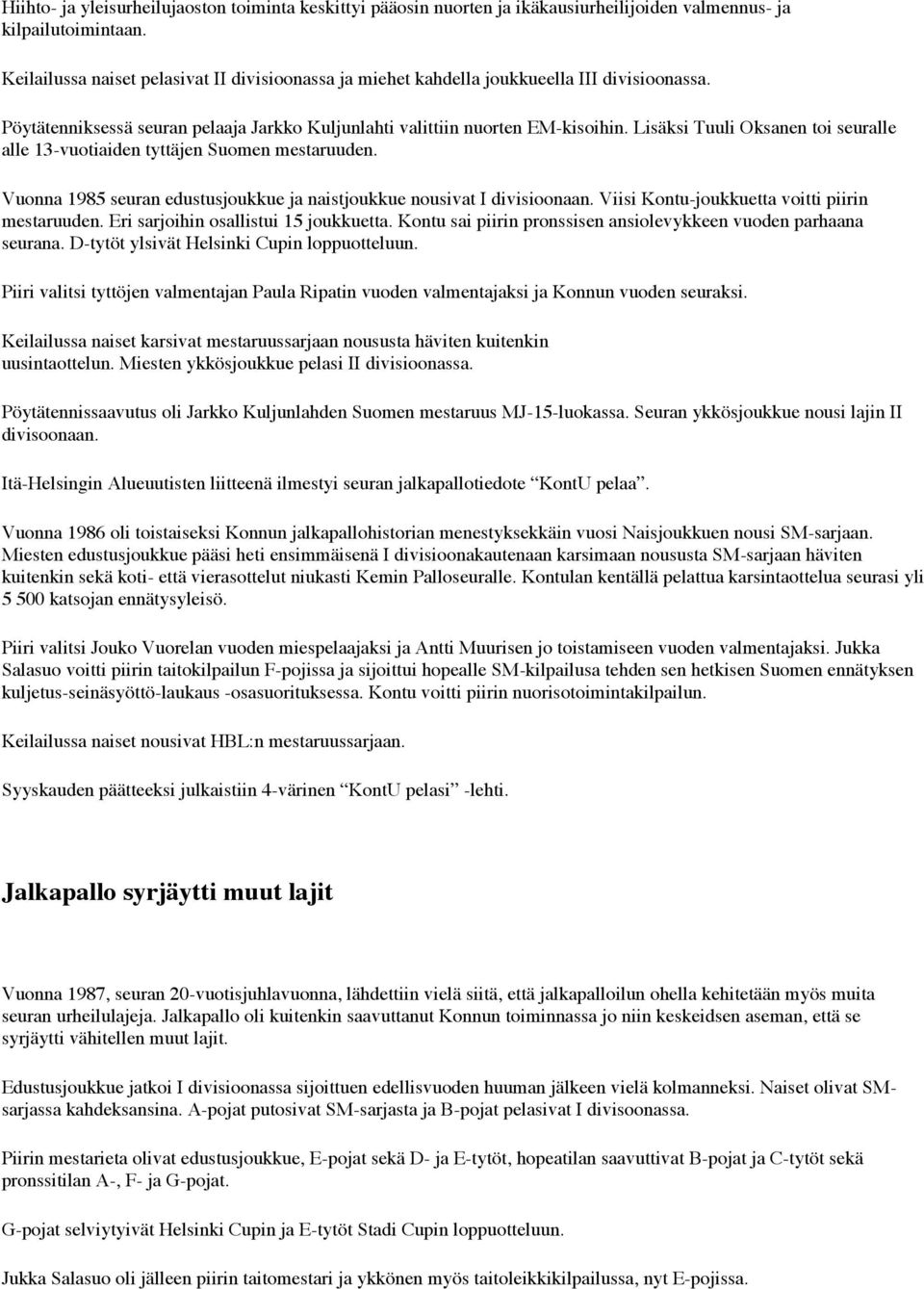 Lisäksi Tuuli Oksanen toi seuralle alle 13-vuotiaiden tyttäjen Suomen mestaruuden. Vuonna 1985 seuran edustusjoukkue ja naistjoukkue nousivat I divisioonaan.