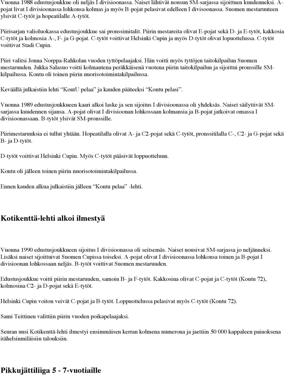 Piirisarjan valioluokassa edustusjoukkue sai pronssimitalit. Piirin mestareita olivat E-pojat sekä D- ja E-tytöt, kakkosia C-tytöt ja kolmosia A-, F- ja G-pojat.