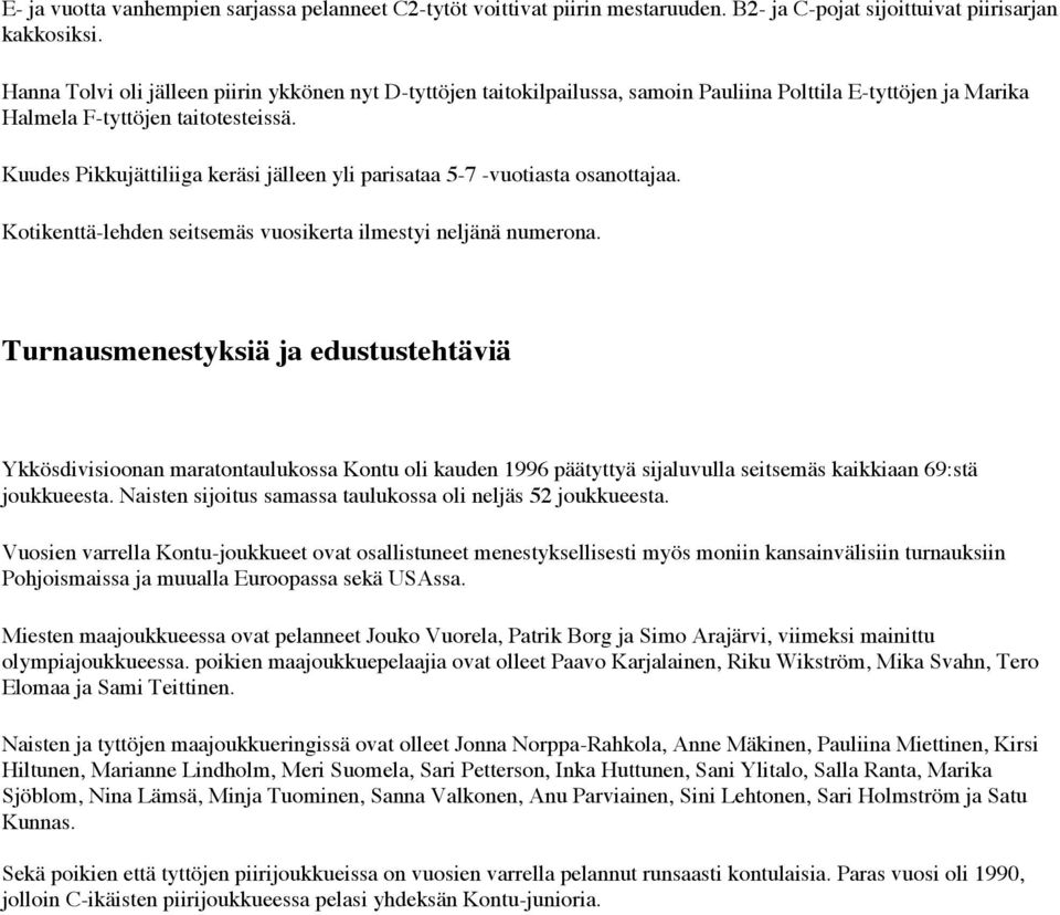 Kuudes Pikkujättiliiga keräsi jälleen yli parisataa 5-7 -vuotiasta osanottajaa. Kotikenttä-lehden seitsemäs vuosikerta ilmestyi neljänä numerona.