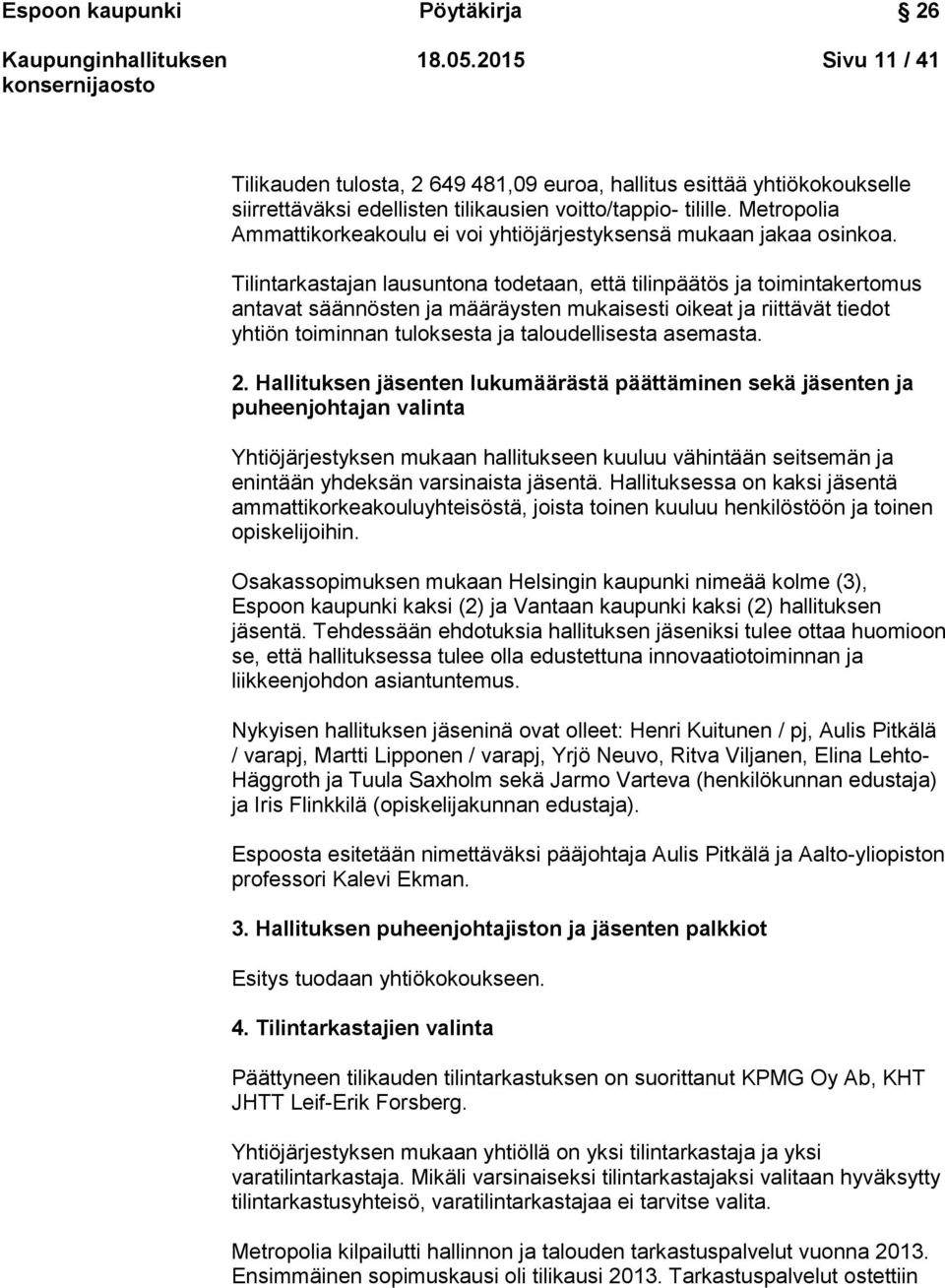 Tilintarkastajan lausuntona todetaan, että tilinpäätös ja toimintakertomus antavat säännösten ja määräysten mukaisesti oikeat ja riittävät tiedot yhtiön toiminnan tuloksesta ja taloudellisesta