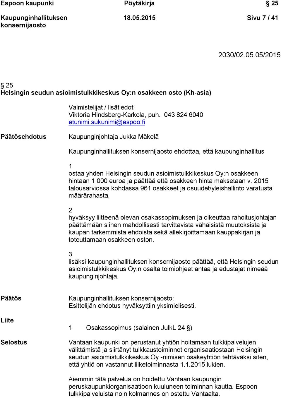 fi Päätösehdotus Kaupunginjohtaja Jukka Mäkelä ehdottaa, että kaupunginhallitus 1 ostaa yhden Helsingin seudun asioimistulkkikeskus Oy:n osakkeen hintaan 1 000 euroa ja päättää että osakkeen hinta