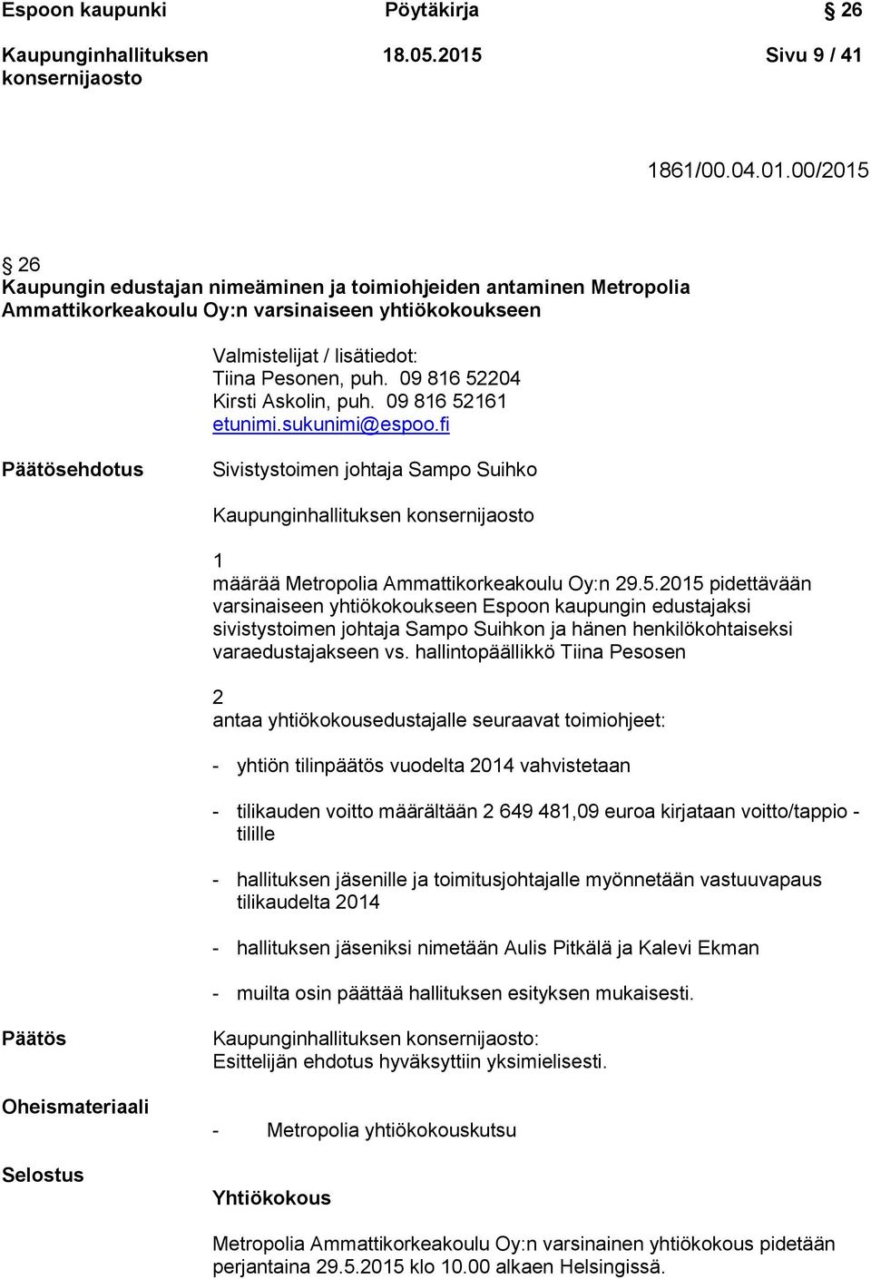 00/2015 26 Kaupungin edustajan nimeäminen ja toimiohjeiden antaminen Metropolia Ammattikorkeakoulu Oy:n varsinaiseen yhtiökokoukseen Valmistelijat / lisätiedot: Tiina Pesonen, puh.