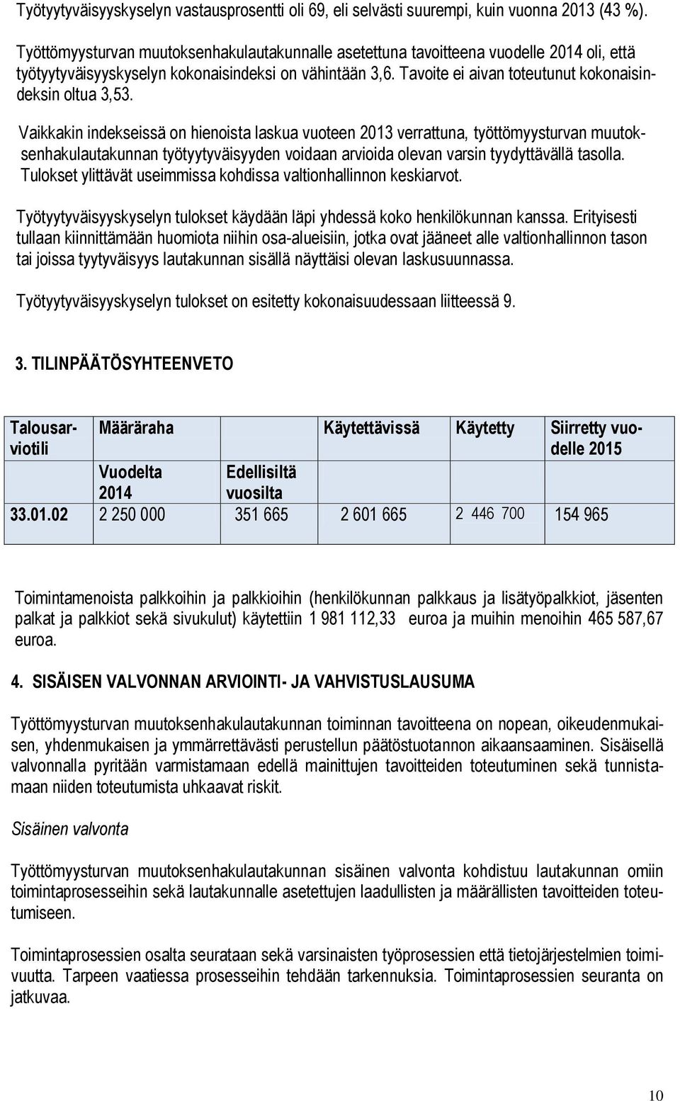 Vaikkakin indekseissä on hienoista laskua vuoteen 2013 verrattuna, työttömyysturvan muutoksenhakulautakunnan työtyytyväisyyden voidaan arvioida olevan varsin tyydyttävällä tasolla.