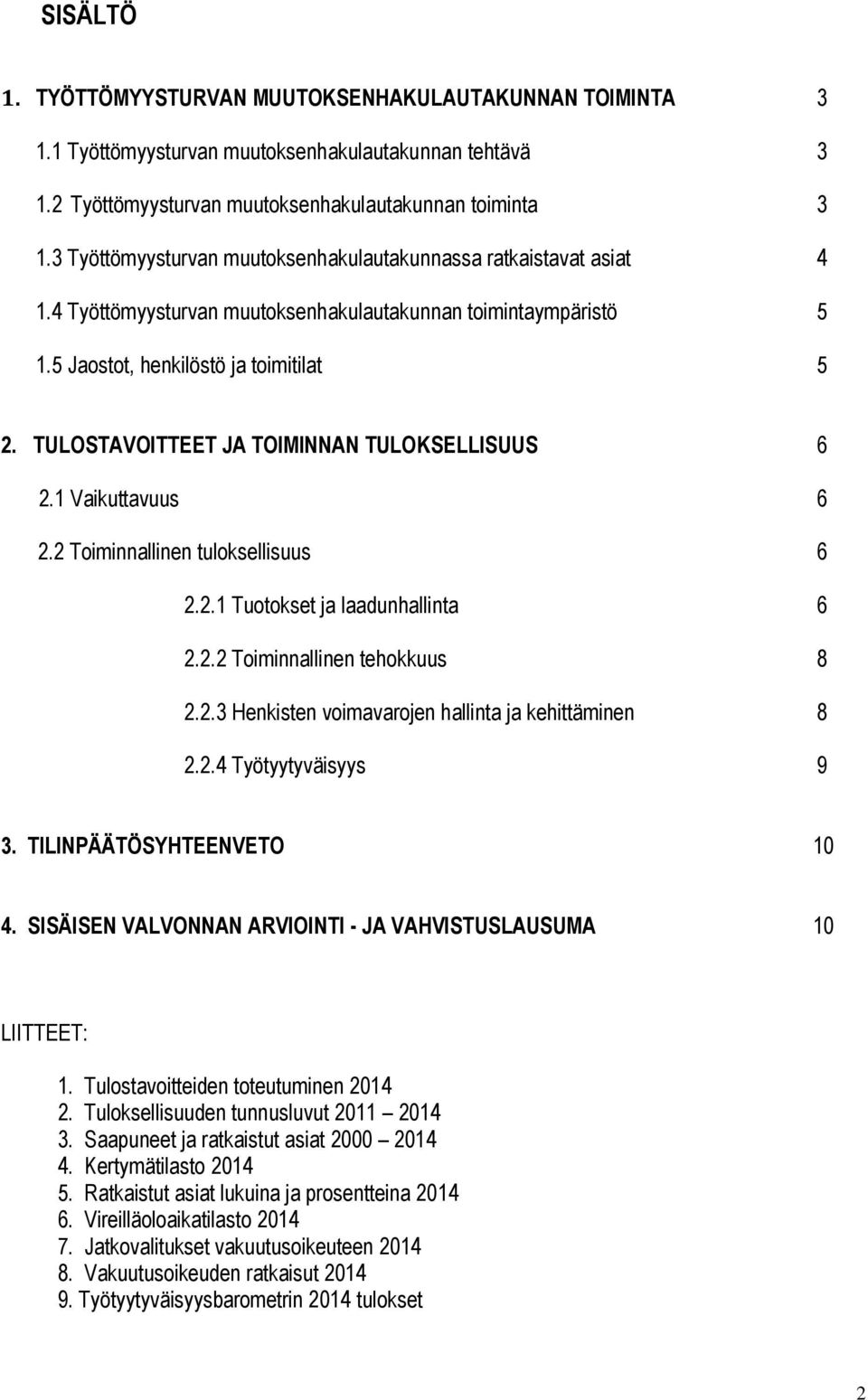 TULOSTAVOITTEET JA TOIMINNAN TULOKSELLISUUS 6 2.1 Vaikuttavuus 6 2.2 Toiminnallinen tuloksellisuus 6 2.2.1 Tuotokset ja laadunhallinta 6 2.2.2 Toiminnallinen tehokkuus 8 2.2.3 Henkisten voimavarojen hallinta ja kehittäminen 8 2.