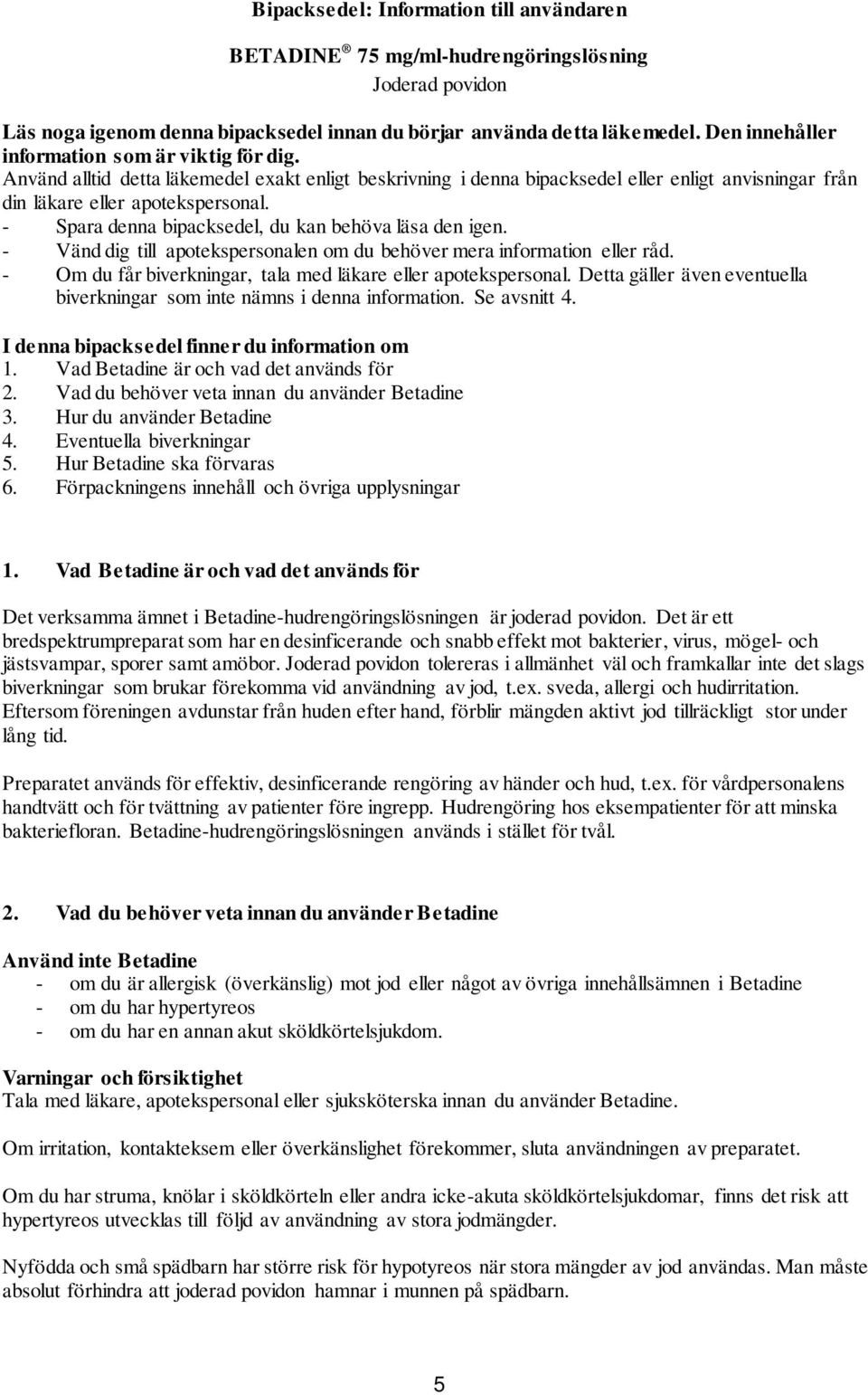 - Spara denna bipacksedel, du kan behöva läsa den igen. - Vänd dig till apotekspersonalen om du behöver mera information eller råd. - Om du får biverkningar, tala med läkare eller apotekspersonal.