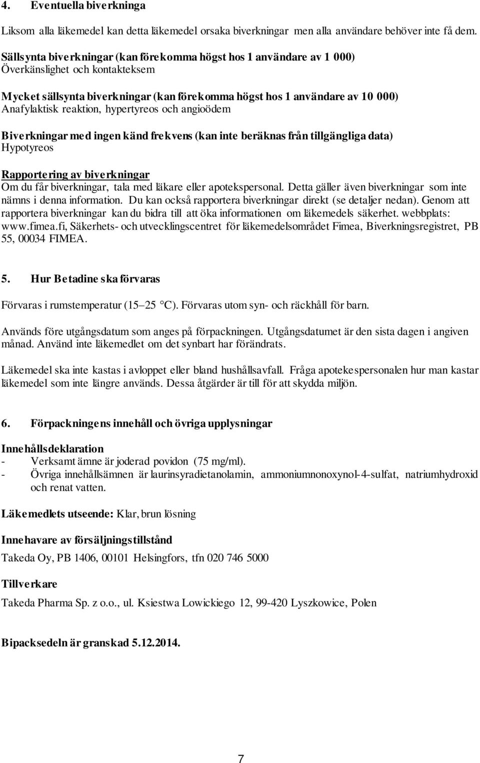 reaktion, hypertyreos och angioödem Biverkningar med ingen känd frekvens (kan inte beräknas från tillgängliga data) Hypotyreos Rapportering av biverkningar Om du får biverkningar, tala med läkare