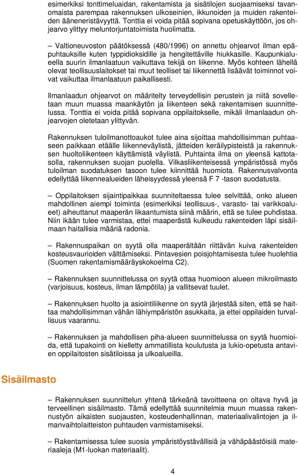 Valtioneuvoston päätöksessä (480/1996) on annettu ohjearvot ilman epäpuhtauksille kuten typpidioksidille ja hengitettäville hiukkasille.