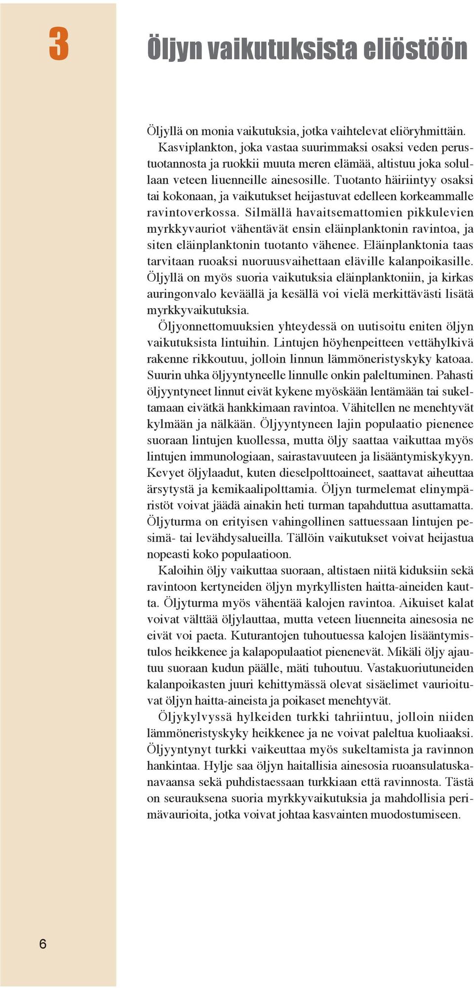 Tuotanto häiriintyy osaksi tai kokonaan, ja vaikutukset heijastuvat edelleen korkeammalle ravintoverkossa.