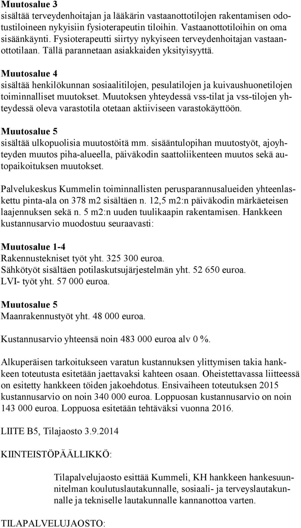 Muutosalue 4 sisältää henkilökunnan sosiaalitilojen, pesulatilojen ja kui vaus huo ne ti lojen toiminnalliset muutokset.